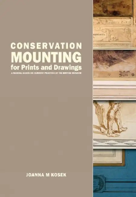 Conservation Mounting for Prints and Drawings: A Manual Based on Current Practice at the British Museum by Joanna M. Kosek