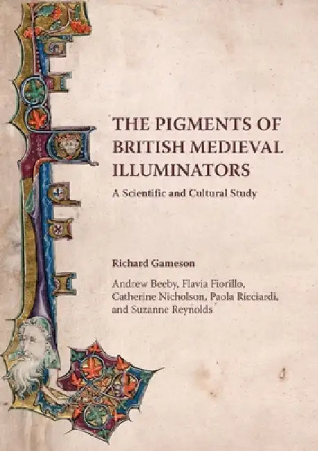 The Pigments of British Medieval Illuminators: A Scientific and Cultural Study by Richard Gameson