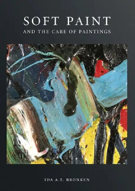 Soft Paint and the Care of Paintings by Ida A. T. Bronken