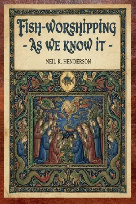 Fish-Worshiping - As We Know It by Neil K. Henderson