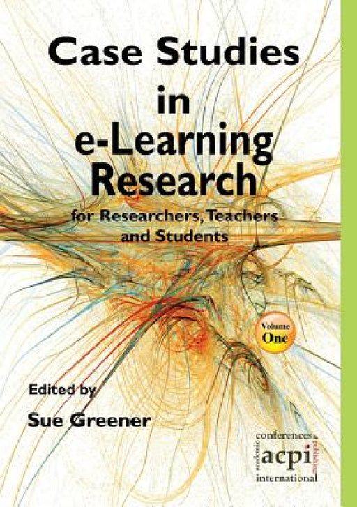 Case Studies in E-Learning Research for Researchers, Teachers and Students by S. Greener, Sue Greener