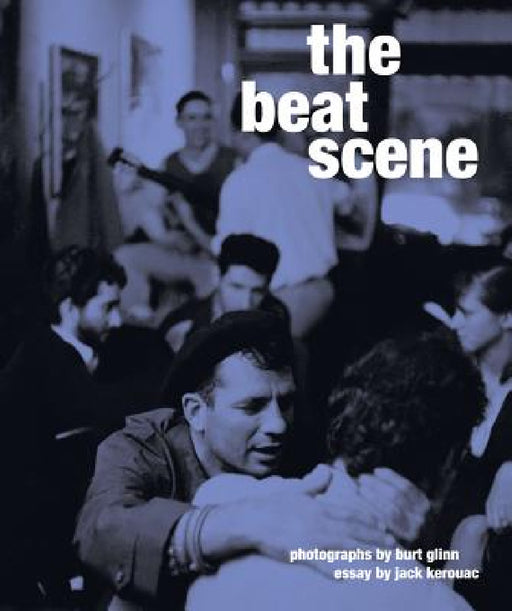 The Beat Scene: Photographs by Burt Glinn by Burt Glinn, Jack Kerouac, Tony Nourmand