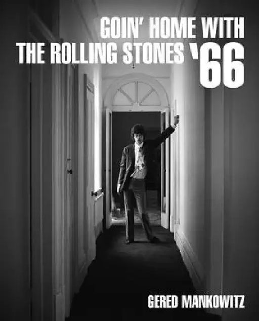 Gered Mankowitz: Goin' Home with the Rolling Stones '66 by Gered Manowitz