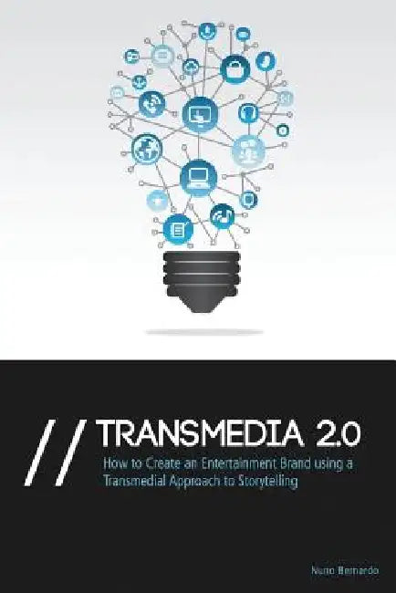 Transmedia 2.0: How to Create an Entertainment Brand Using a Transmedial Approach to Storytelling by Nuno Bernardo