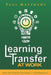Learning Transfer at Work: How to Ensure Training >> Performance by Paul Matthews