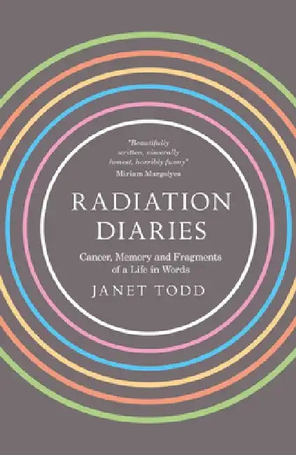Radiation Diary: Cancer, Memory and Fragments of a Life in Words by Janet M. Todd