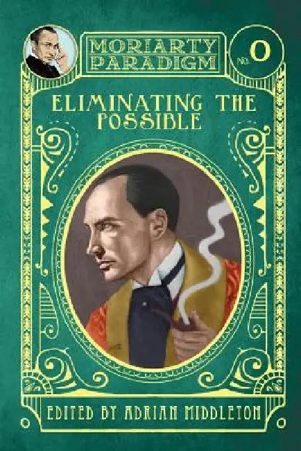 Eliminating The Possible: Introducing the Moriarty Paradigm by Adrian Middleton