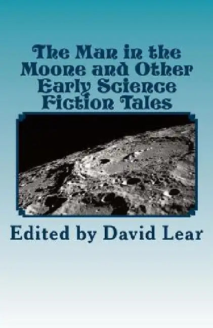 The Man in the Moone and Other Early Science Fiction Tales by David Lear