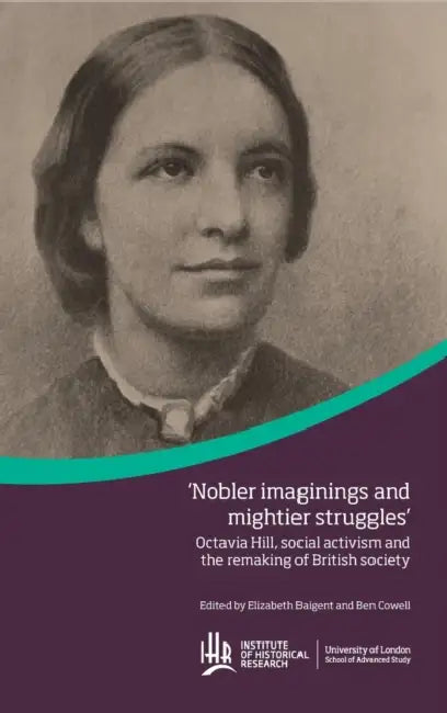 Octavia Hill, social activism and the remaking of British society by Elizabeth Baigent, Ben Cowell
