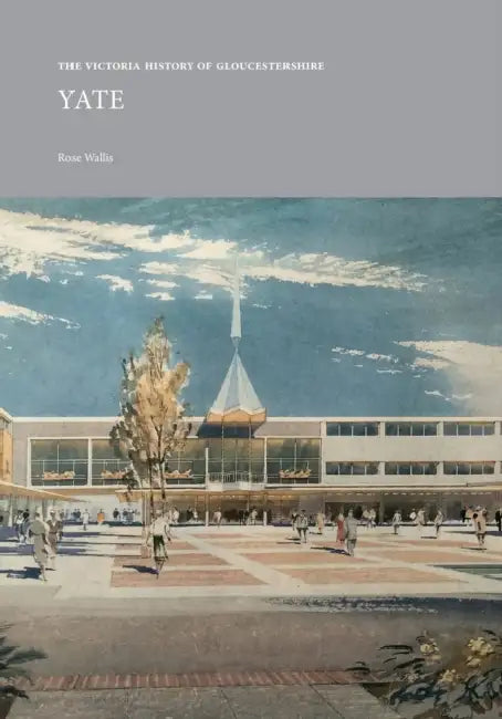 The Victoria History of Gloucestershire: Yate by Rose Wallis