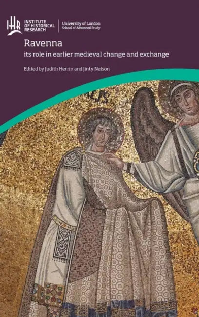 Ravenna: Its role in earlier medieval change and exchange by Judith Herrin, Jinty Nelson
