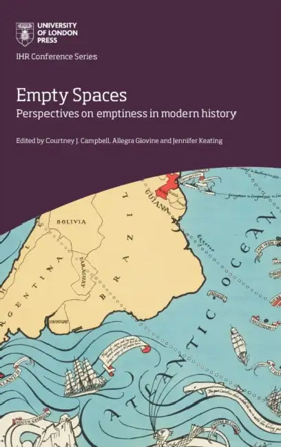 Empty Spaces: perspectives on emptiness in modern history: Perspectives on emptiness in modern history by Courtney J. Campbell, Allegra Giovine, Jennifer Keating