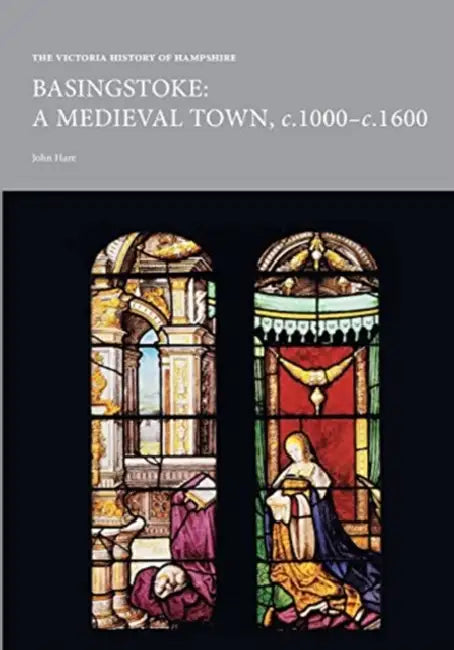 The Victoria History of Hampshire: Medieval Basingstoke by John Hare