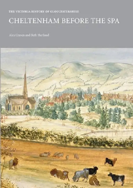 The Victoria History of Gloucestershire: Cheltenham Before the Spa by Alex Craven, Beth Hartland