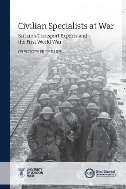 Civilian Specialists at War: Britain's Transport Experts and the First World War by Christopher Phillips