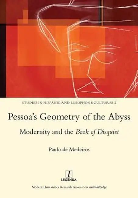 Pessoa's Geometry of the Abyss: Modernity and the Book of Disquiet by Paulo De Medeiros