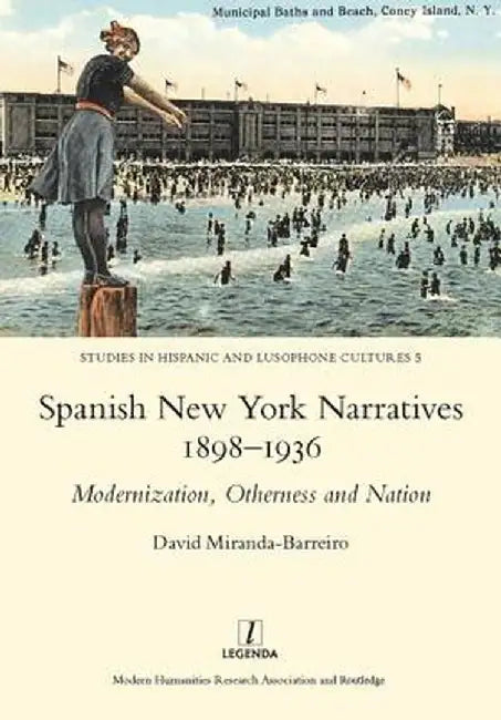 Spanish New York Narratives 1898-1936: Modernization, Otherness and Nation by David Miranda-Barreiro