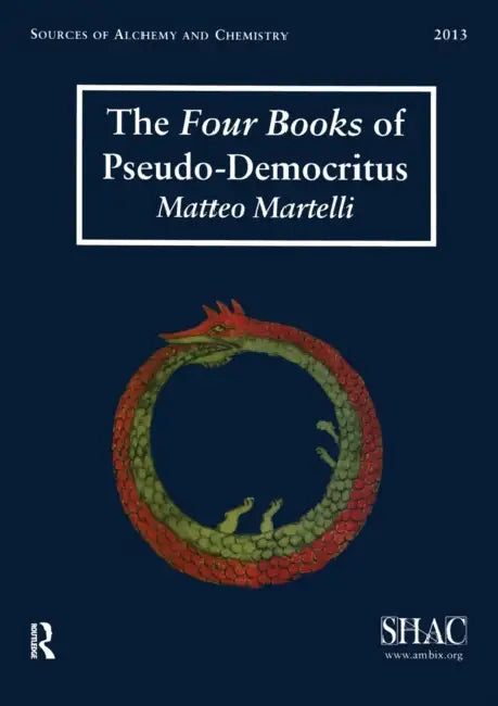 The Four Books of Pseudo-Democritus: Sources of Alchemy and Chemistry: Sir Robert Mond Studies in the History of Early Chemistry by Matteo Martelli