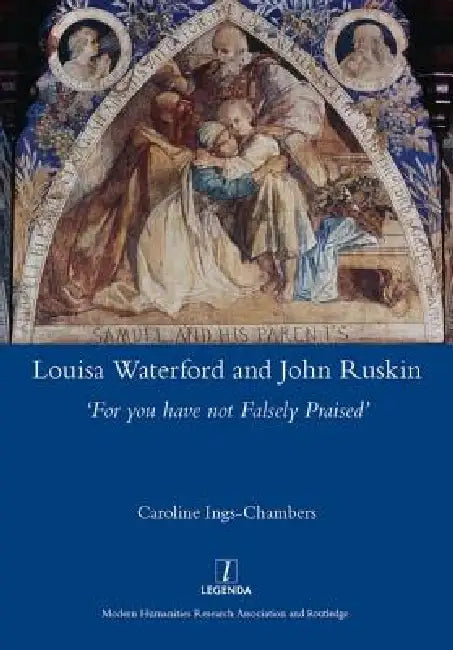 Louisa Waterford and John Ruskin: 'For You Have Not Falsely Praised' by Caroline Ings-Chambers