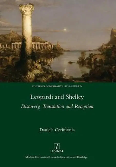 Leopardi and Shelley: Discovery, Translation and Reception by Cerimonia Daniela