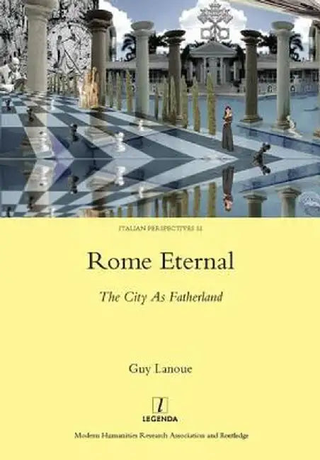 Rome Eternal: The City as Fatherland by Guy Lanoue