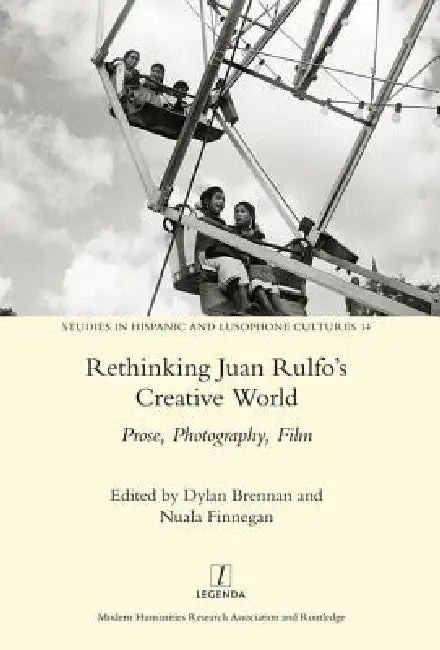 Rethinking Juan Rulfo's Creative World: Prose, Photography, Film by Nuala Finnegan