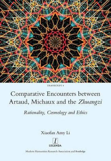 Comparative Encounters Between Artaud, Michaux and the Zhuangzi: Rationality, Cosmology and Ethics by Xiaofan Amy Li