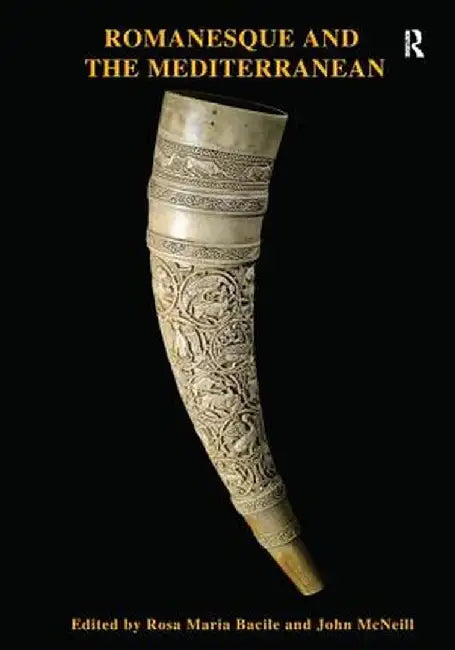 Romanesque and the Mediterranean: Patterns of Exchange Across the Latin, Greek and Islamic Worlds C.1000-C.1250 by Rosa Bacile