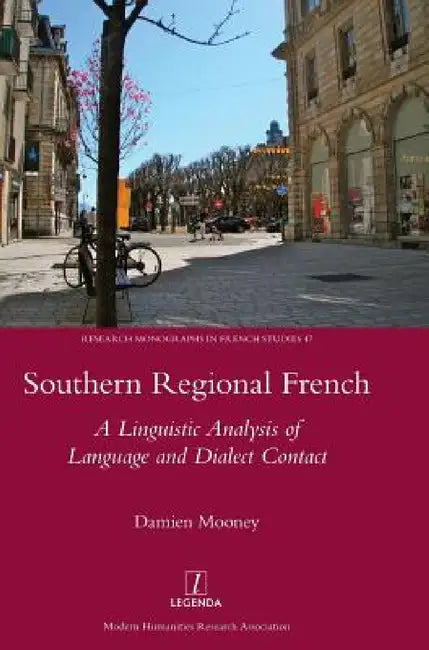 Southern Regional French: A Linguistic Analysis of Language and Dialect Contact by Damien Mooney
