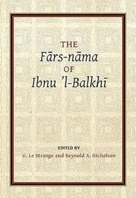 The Fārs-Nāma of Ibnu L-Balkhī by Guy Le Strange, Reynold a. Nicholson