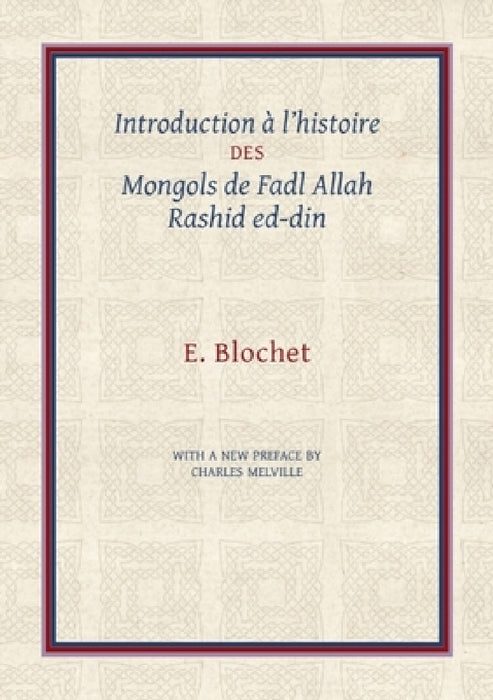 Introduction À l'Histoire Des Mongols de Fadl Allah Rashid Ed-Din by Charles Melville, Edgard Blochet