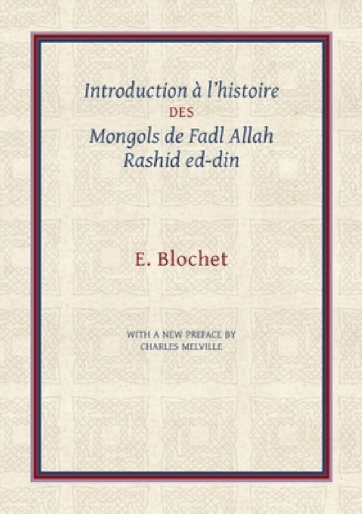 Introduction À l'Histoire Des Mongols de Fadl Allah Rashid Ed-Din by Charles Melville, Edgard Blochet