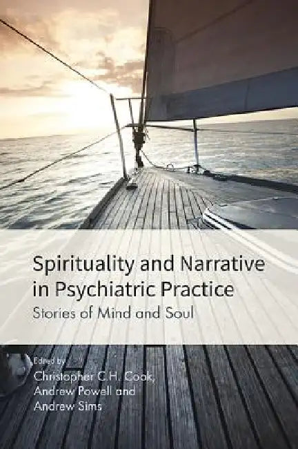 Spirituality and Narrative in Psychiatric Practice by Christopher C. H. Cook, Andrew Powell, Andrew Sims