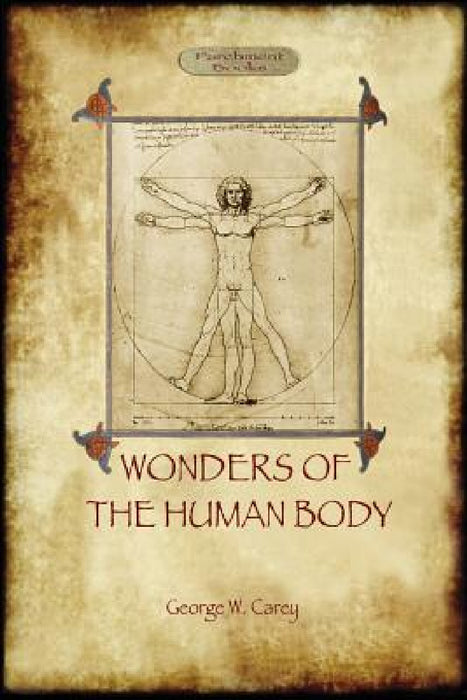 The Wonders of the Human Body: Physical Regeneration According to the Laws of Chemistry & Physiology by George Washington Carey