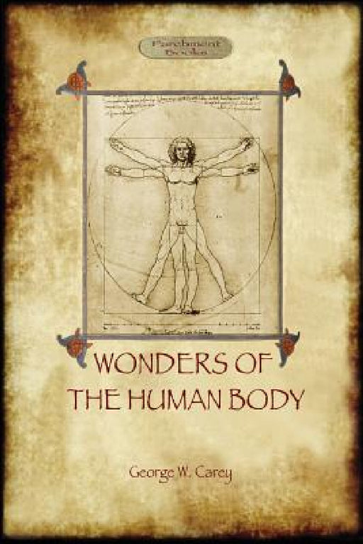 The Wonders of the Human Body: Physical Regeneration According to the Laws of Chemistry & Physiology by George Washington Carey