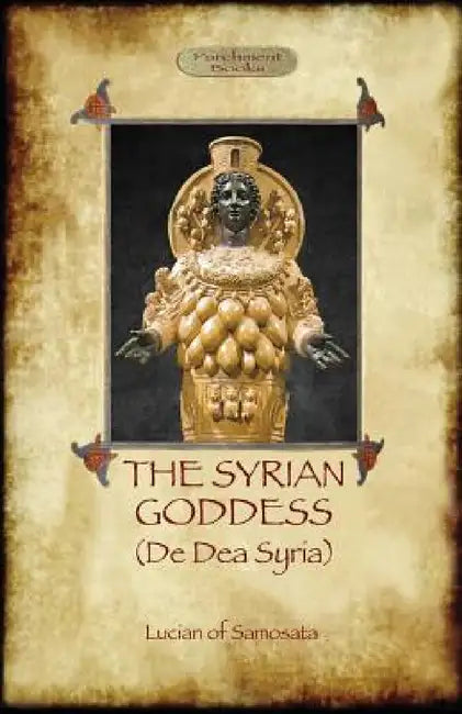 The Syrian Goddess: de Dea Syria (Aziloth Books) by Lucian Of Samosata