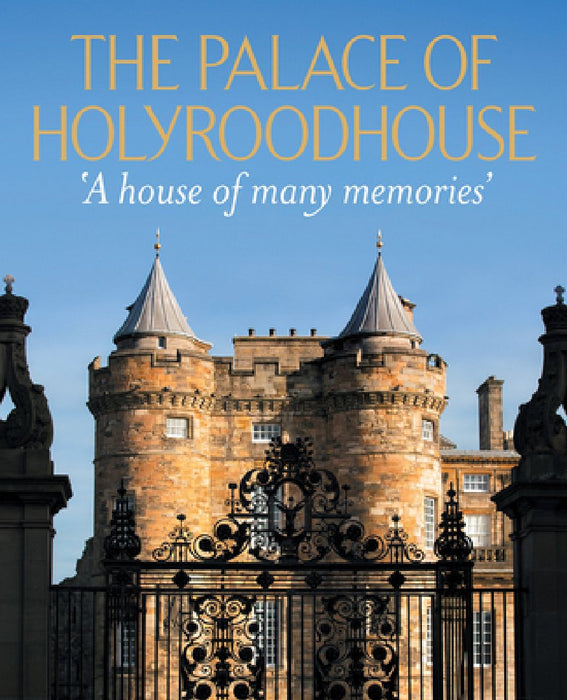 The Palace of Holyroodhouse: A House of Many Memories