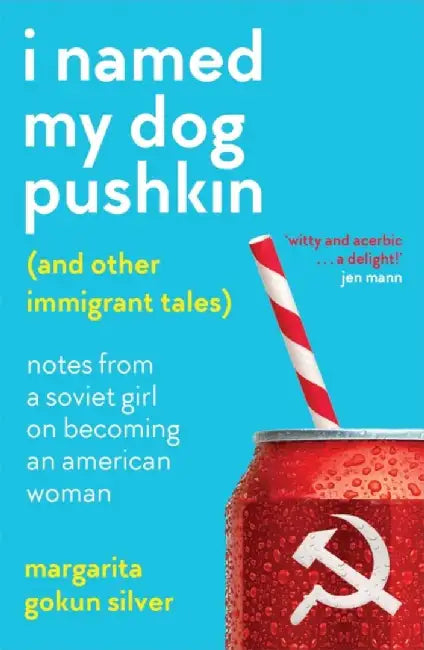 I Named My Dog Pushkin (And Other Immigrant Tales) by Margarita Gokun Silver