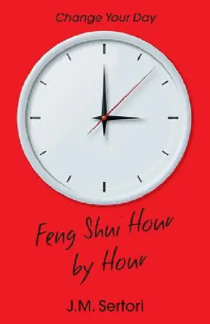 Feng Shui Hour by Hour: Change Your Day by J. M. Sertori