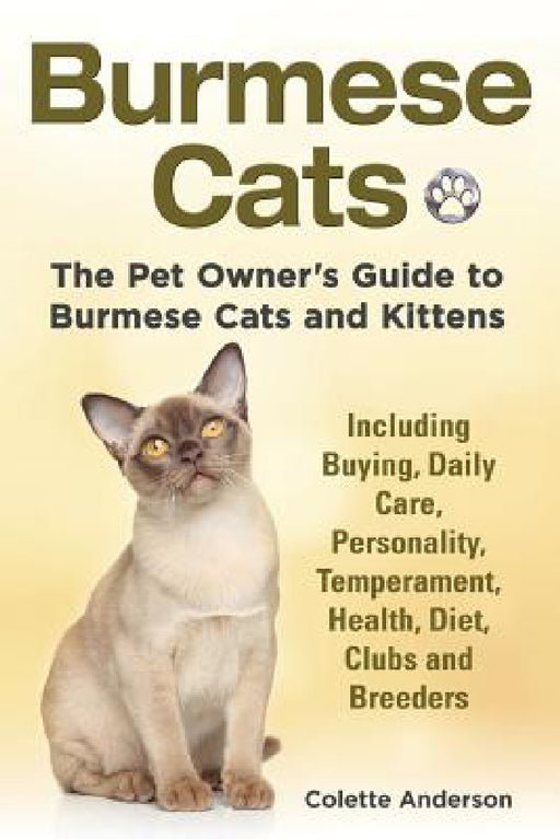 Burmese Cats, The Pet Owner's Guide to Burmese Cats and Kittens Including Buying, Daily Care, Personality, Temperament, Health, Diet, Clubs and Breede by Colette Anderson