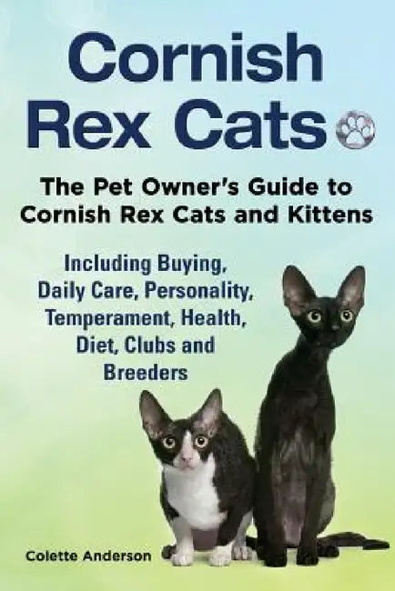 Cornish Rex Cats, The Pet Owner's Guide to Cornish Rex Cats and Kittens Including Buying, Daily Care, Personality, Temperament, Health, Diet, Clubs an by Colette Anderson