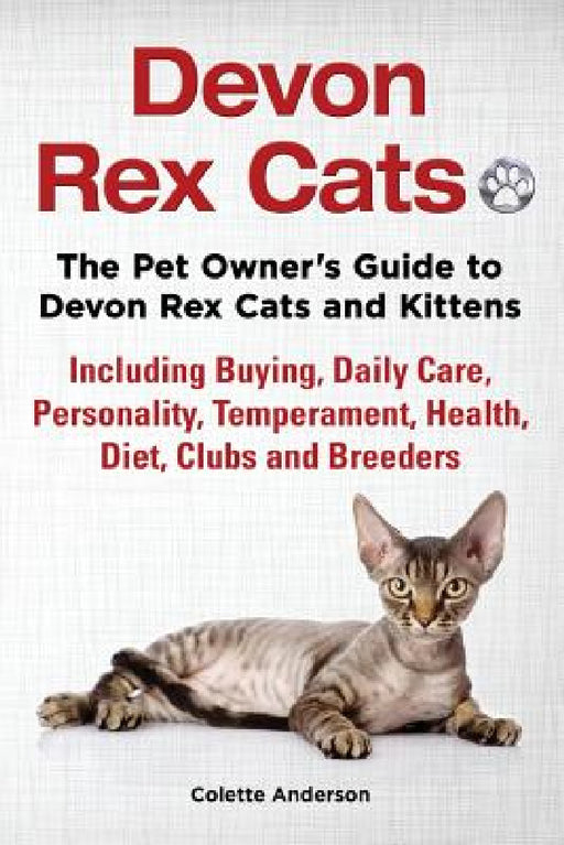 Devon Rex Cats The Pet Owner's Guide to Devon Rex Cats and Kittens Including Buying, Daily Care, Personality, Temperament, Health, Diet, Clubs and Bre by Colette Anderson