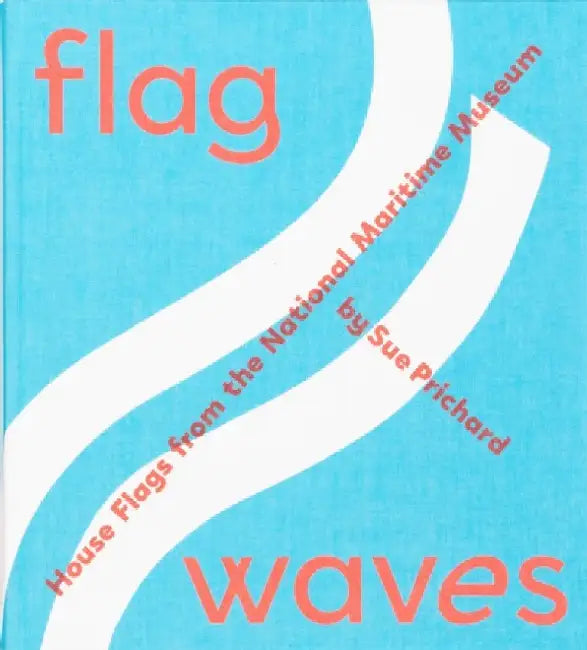 Flag Waves: House Flags From The National Maritime Museum by Sue Prichard