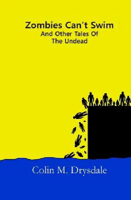 Zombies Can't Swim And Other Tales Of The Undead by Colin M. Drysdale
