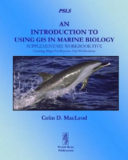 An Introduction to Using GIS in Marine Biology: Supplementary Workbook Five: Creating Maps for Reports and Publications by Colin D. MacLeod