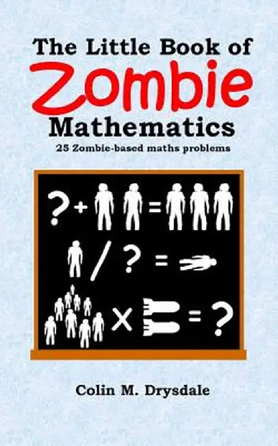 The Little Book of Zombie Mathematics: 25 Zombie-Based Maths Problems by Colin M. Drysdale