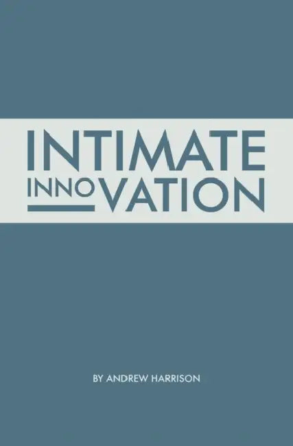 Intimate Innovation: How Our Capacity to Innovate Depends on the Way We Relate by Kiran Benawra