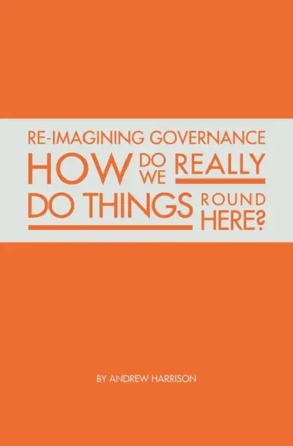 Re-Imagining Governance: How Do We Really Do Things Round Here? by Ryan T. Cragun