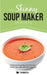 The Skinny Soup Maker Recipe Book: Delicious Low Calorie, Healthy and Simple Soup Machine Recipes Under 100, 200 and 300 Calories by Cooknation