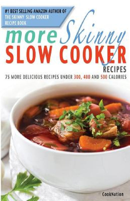 More Skinny Slow Cooker Recipes: 75 More Delicious Recipes Under 300, 400 and 500 Calories by Cooknation